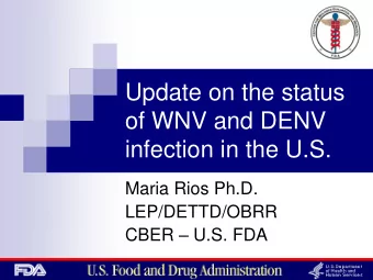 of WNV and DENV  infection in the U.S.  Maria Rios Ph.D.  LEP/DETTD/OBRR CBER  U.S. FDA