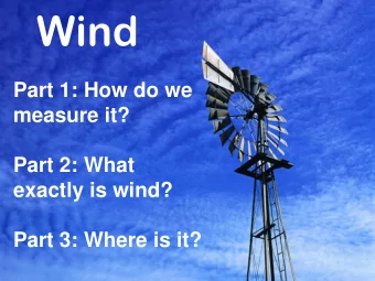 Wind  Part 1: How do we  measure it?  Part 2: What  exactly is wind?  Part 3: Where is it?  PART 1: