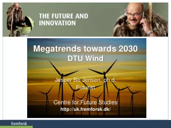 Megatrends towards 2030  DTU Wind  Jesper Bo Jensen, ph.d.  Futurist  Centre for Future Studies