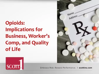 Opioids:  Implications for  Business, Workers  Comp, and Quality  of Life  Why?  Client