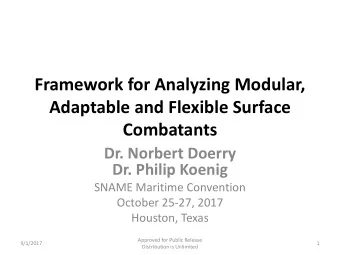 Framework for Analyzing Modular,  Adaptable and Flexible Surface  Combatants  Dr. Norbert Doerry