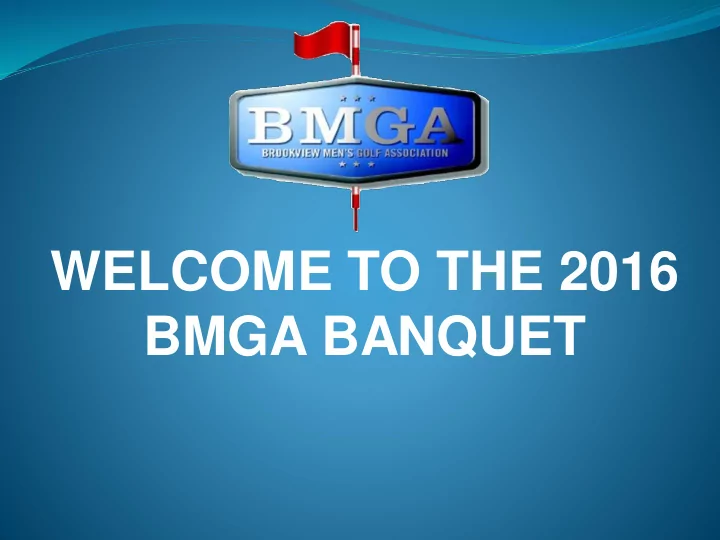 welcome to the 2016 bmga banquet 2016 bmga board