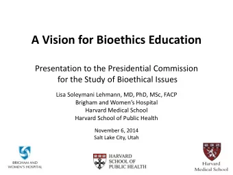 A Vision for Bioethics Education  Presentation to the Presidential Commission  for the Study of