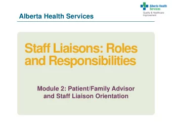 Staff Liaisons: Roles  and Responsibilities  Module 2: Patient/Family Advisor  and Staff Liaison