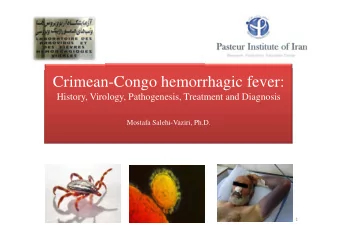 Crimean-Congo hemorrhagic fever:  History, Virology, Pathogenesis, Treatment and Diagnosis  Mostafa