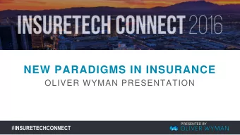 NEW PARADIGMS IN INSURANCE  OLIVER WYMAN PRESENTATION  PRESENTED BY # INSURETECHCONNECT  Insurance