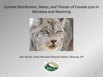 Current Distribution, Status, and Threats of Canada Lynx in  Montana and Wyoming  John Squires,