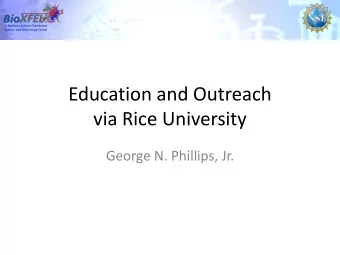 Education and Outreach  via Rice University  George N. Phillips, Jr.  A National Science Foundation
