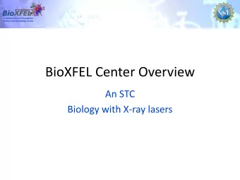 BioXFEL Center Overview  An STC  Biology with X-ray lasers STCs Mission  A National Science