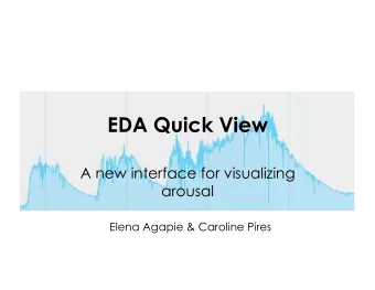 EDA Quick View  A new interface for visualizing  arousal  Elena Agapie &amp; Caroline Pires  The