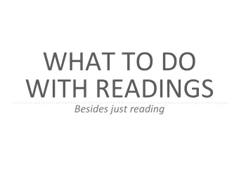 WHAT TO DO  WITH READINGS  Besides just reading  SESSION  TOPICS:  1.  Types of readings to  use in