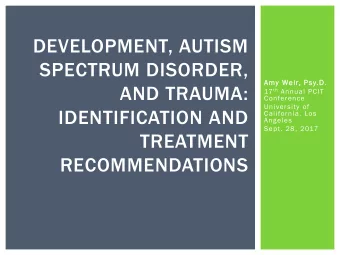 DEVELOPMENT, AUTISM  SPECTRUM DISORDER,  Amy W  y Weir, Psy. y.D .  AND TRAUMA: 17 th Annual PCIT