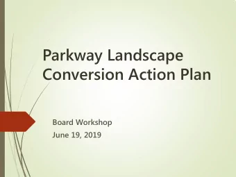 Parkway Landscape  Conversion Action Plan  Board Workshop  June 19, 2019  Re  Re-ca  cap  2  Our