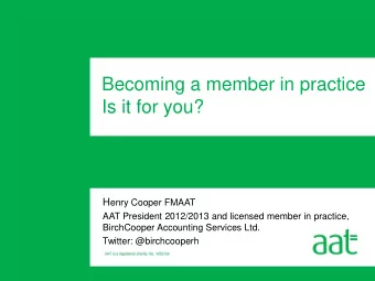 Becoming a member in practice  Is it for you? H enry Cooper FMAAT  AAT President 2012/2013 and