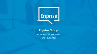 Enprise Group  Investment Opportunity  June - July 2015 Enprise  The Company  Who we are:
