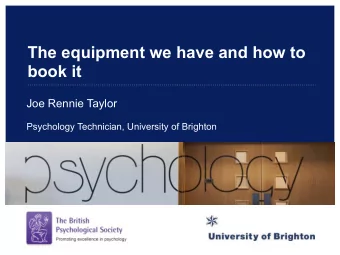 The equipment we have and how to  book it Joe Rennie Taylor  Psychology Technician, University of