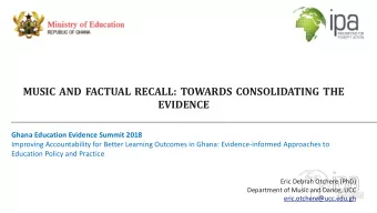 MUSIC AND FACTUAL RECALL: TOWARDS CONSOLIDATING THE  EVIDENCE  Ghana Education Evidence Summit 2018