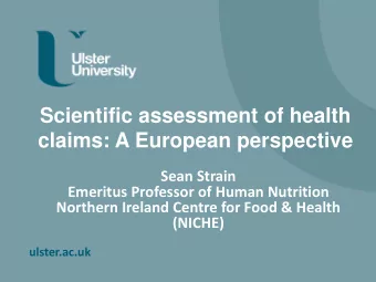 Scientific assessment of health  claims: A European perspective  Sean Strain  Emeritus Professor of