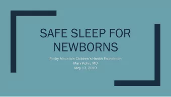 SAFE SLEEP FOR  NEWBORNS  Rocky Mountain Childrens Health Foundation  Mary Kohn, MD  May 13,