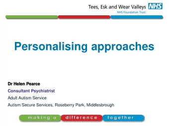 Dr Helen Pearce  Consultant Psychiatrist  Adult Autism Service  Autism Secure Services, Roseberry