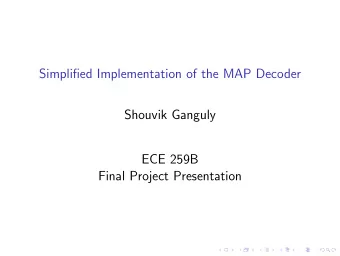 Simplified Implementation of the MAP Decoder  Shouvik Ganguly  ECE 259B  Final Project Presentation