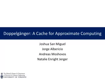 Doppelgnger: A Cache for Approximate Computing  Joshua San Miguel  Jorge Albericio  Andreas
