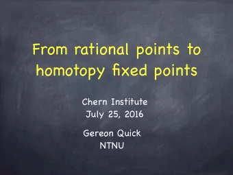 From rational points to  homotopy fixed points Chern Institute  July 25, 2016 Gereon Quick  NTNU  A