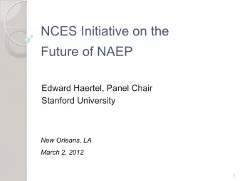 NCES Initiative on the  Future of NAEP  Edward Haertel, Panel Chair  Stanford University  New