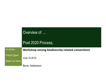 Overview of   Post 2020 Process,  Co-Chairs  Workshop among biodiversity-related conventions