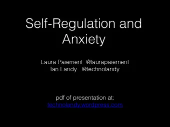 Self-Regulation and  Anxiety  Laura Paiement  @laurapaiement  Ian Landy   @technolandy  pdf of