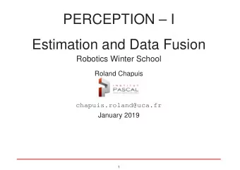 PERCEPTION  I  Estimation and Data Fusion  Robotics Winter School  Roland Chapuis