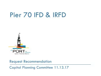 Pier 70 IFD &amp; IRFD  Request Recommendation  Capital Planning Committee 11.13.17  Project