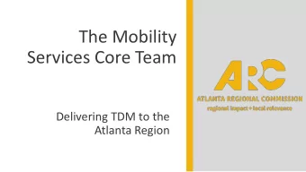 The Mobility  Services Core Team  Delivering TDM to the  Atlanta Region  Rosalind Tucker  Managing