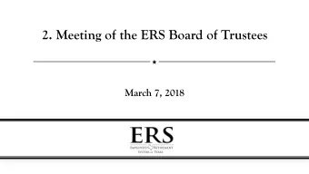 2. Meeting of the ERS Board of Trustees  March 7, 2018  Public Agenda Item #1.1  Call Meeting of