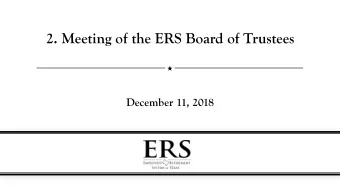 2. Meeting of the ERS Board of Trustees  December 11, 2018  Public Agenda Item # 1.1  Call Meeting
