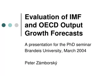 Evaluation of IMF  and OECD Output  Growth Forecasts  A presentation for the PhD seminar  Brandeis