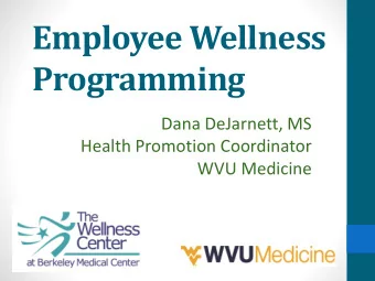 Employee Wellness  Programming  Dana DeJarnett, MS  Health Promotion Coordinator  WVU Medicine