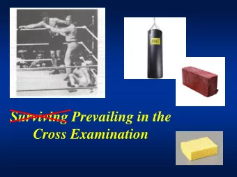 Surviving Prevailing in the Cross Examination  What is your goal during cross  examination?
