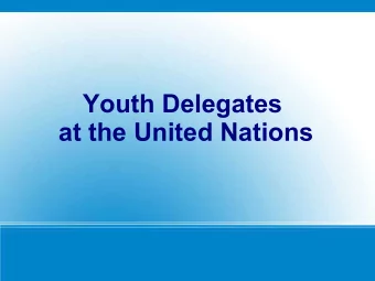 Youth Delegates  at the United Nations  Dynamic of the presentation  What ?  What is a youth