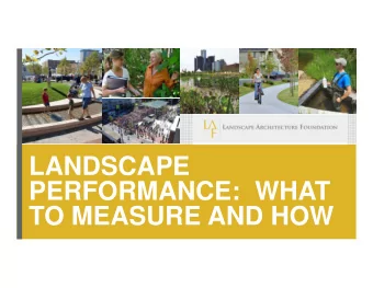 LANDSCAPE  PERFORMANCE: WHAT  TO MEASURE AND HOW  LANDSCAPE ARCHITECTURE FOUNDATION    501(c)(3)