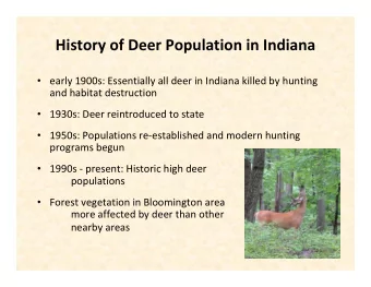History of Deer Population in Indiana  early 1900s: Essentially all deer in Indiana killed by