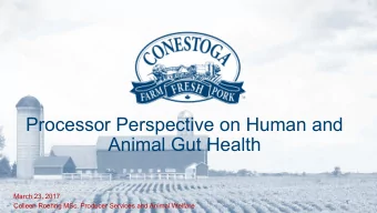 Processor Perspective on Human and  Animal Gut Health  March 23, 2017  1  Colleen Roehrig MSc,