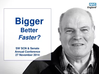 Bigger  Better  Faster?  SW SCN &amp; Senate  Annual Conference  27 November 2014
