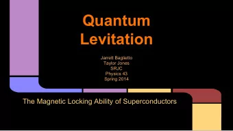 Quantum  Levitation  Jarrett Baglietto  Taylor Jones  SRJC  Physics 43  Spring 2014  The Magnetic