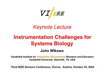 Keynote Lecture  Instrumentation Challenges for  Systems Biology  John Wikswo Vanderbilt Institute