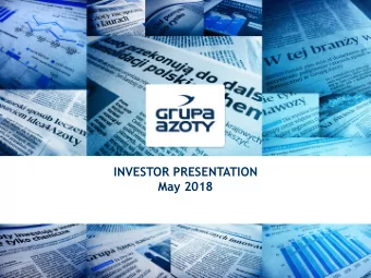 INVESTOR PRESENTATION  May 2018  @Grupa_Azoty  #GrupaAzoty1Q18  GRUPA AZOTY AT A GLANCE  NO 3 IN