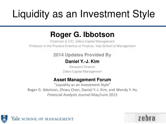 Liquidity as an Investment Style  Roger G. Ibbotson  Chairman &amp; CIO, Zebra Capital Management