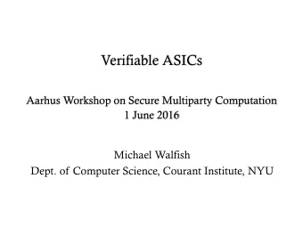 Verifiable ASICs  Aarhus Workshop on Secure Multiparty Computation  1 June 2016  Michael Walfish