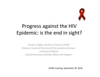 Progress against the HIV Epidemic: is the end in sight? Christine Hughes, BscPharm, PharmD, FCSHP