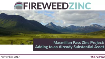 Macmillan Pass Zinc Project:  Adding to an Already Substantial Asset  November 2017  TSX-V:FWZ